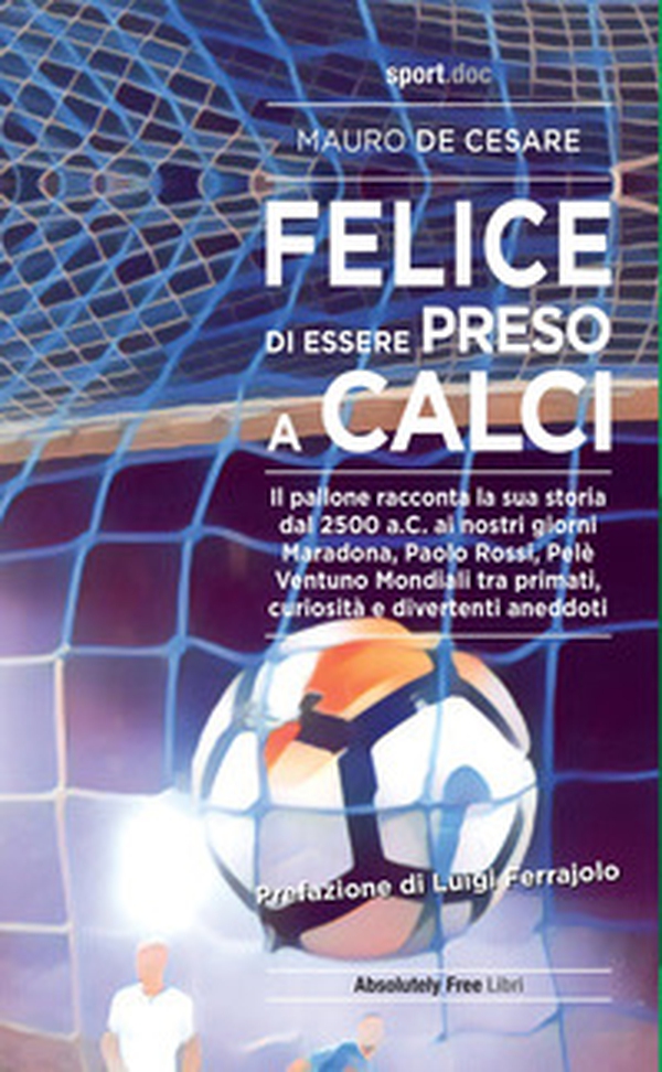Felice di essere preso a calci. Il pallone racconta la sua storia dal 2500 a.C. ai giorni nostri. Maradona, Paolo Rossi, Pelé: ventuno mondiali tra primati, curiosità e divertenti aneddoti - Librerie.coop Felice di essere preso a calci. Il pallone racconta la sua storia dal 2500 a.C. ai giorni nostri. Maradona, Paolo Rossi, Pelé: ventuno mondiali tra primati, curiosità e divertenti aneddoti - Librerie.coop