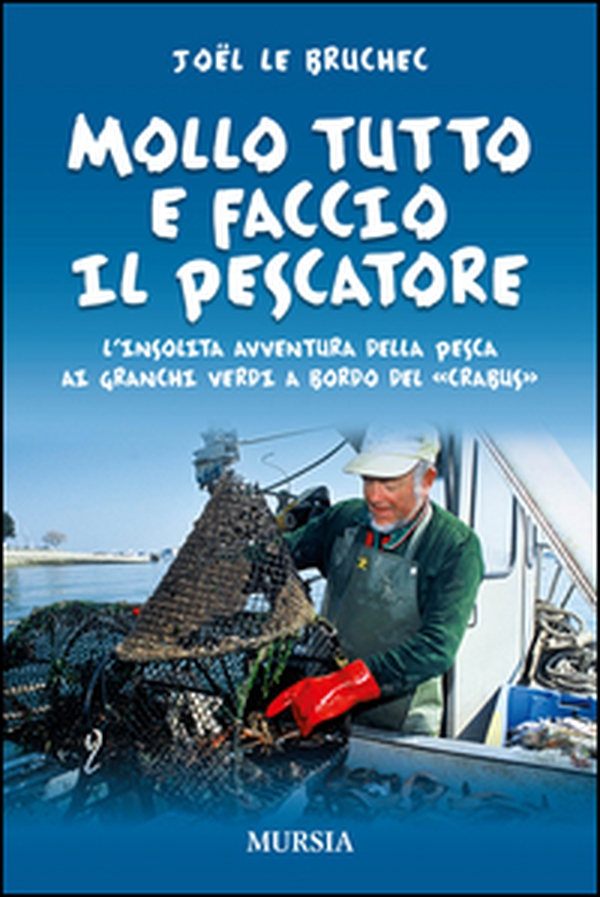 Mollo tutto e faccio il pescatore. L'insolita avventura della pesca ai granchi verdi a bordo del «Crabus» - Librerie.coop Mollo tutto e faccio il pescatore. L'insolita avventura della pesca ai granchi verdi a bordo del «Crabus» - Librerie.coop