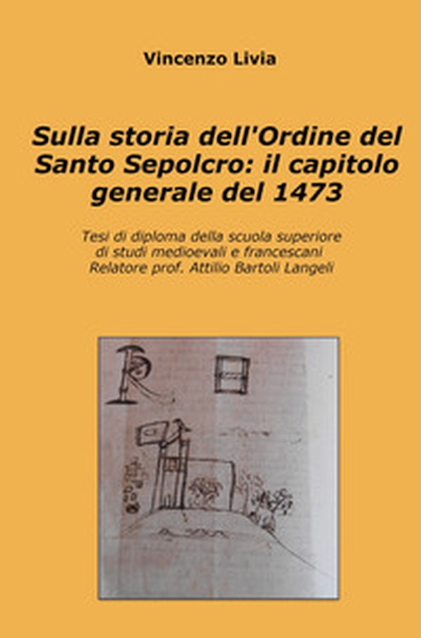 Sulla storia dell'Ordine del Santo Sepolcro: il capitolo generale del 1473. Tesi di diploma della scuola superiore di studi medioevali e francescani - Librerie.coop Sulla storia dell'Ordine del Santo Sepolcro: il capitolo generale del 1473. Tesi di diploma della scuola superiore di studi medioevali e francescani - Librerie.coop