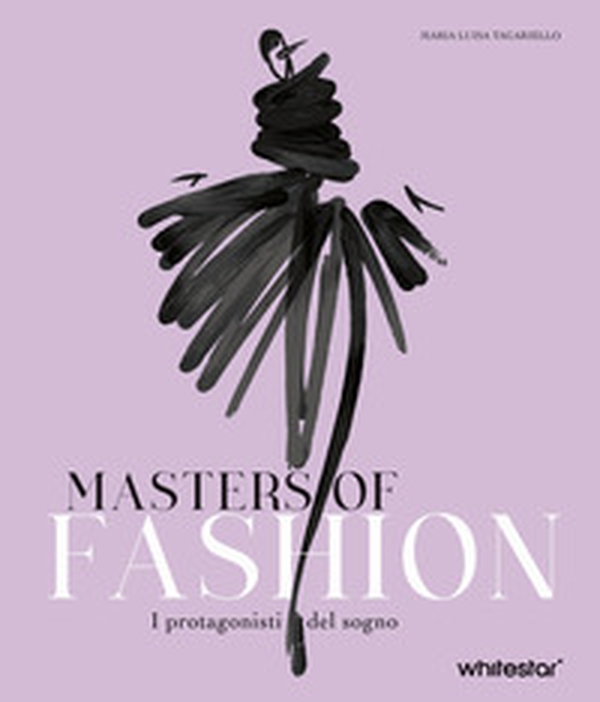 Masters of fashion. I protagonisti del sogno - Librerie.coop Masters of fashion. I protagonisti del sogno - Librerie.coop