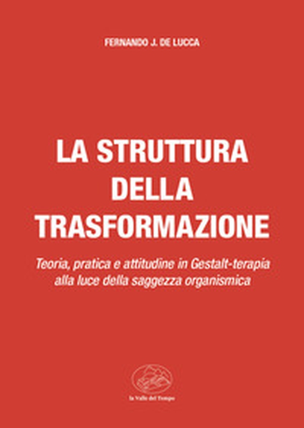 La struttura della trasformazione. Teoria, pratica e attitudine in Gestalt-terapia alla luce della saggezza organismica - Librerie.coop La struttura della trasformazione. Teoria, pratica e attitudine in Gestalt-terapia alla luce della saggezza organismica - Librerie.coop