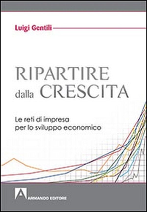 Ripartire dalla crescita. Le reti d'impresa per lo sviluppo economico - Librerie.coop Ripartire dalla crescita. Le reti d'impresa per lo sviluppo economico - Librerie.coop