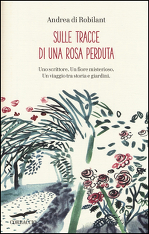 Sulle tracce di una rosa perduta. Uno scrittore. Un fiore misterioso. Un viaggio tra storia e giardini - Librerie.coop Sulle tracce di una rosa perduta. Uno scrittore. Un fiore misterioso. Un viaggio tra storia e giardini - Librerie.coop