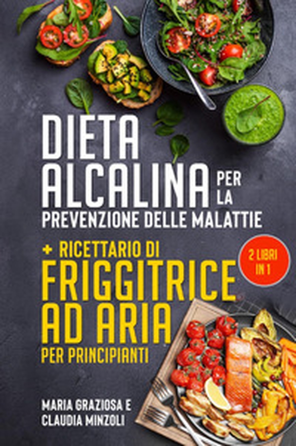 Dieta alcalina per la prevenzione delle malattie-Ricettario di friggitrice ad aria per principianti - Librerie.coop Dieta alcalina per la prevenzione delle malattie-Ricettario di friggitrice ad aria per principianti - Librerie.coop