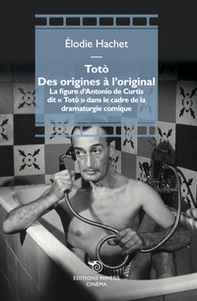 Totò. Des origines à l'original. La figure d'Antonio de Curtis dit «Totò» dans le cadre de la dramaturgie comique - Librerie.coop