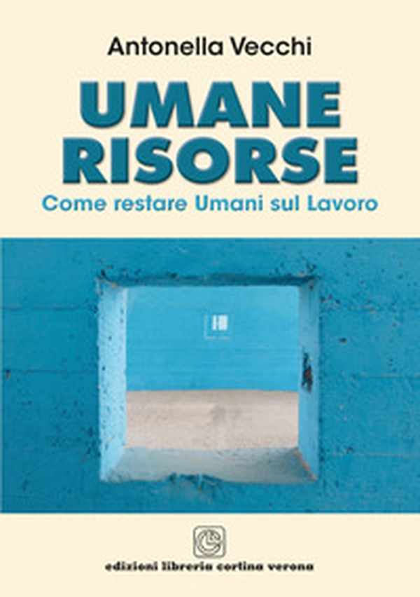 Umane risorse. Come restare umani sul lavoro - Librerie.coop Umane risorse. Come restare umani sul lavoro - Librerie.coop
