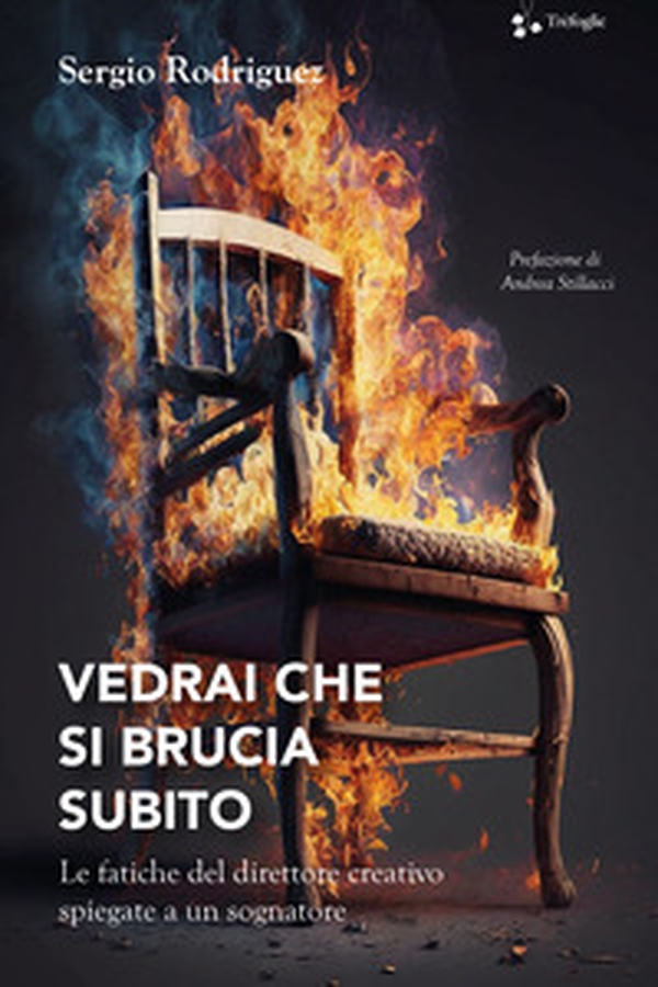 Vedrai che si brucia subito. Le fatiche del direttore creativo spiegate a un sognatore - Librerie.coop Vedrai che si brucia subito. Le fatiche del direttore creativo spiegate a un sognatore - Librerie.coop