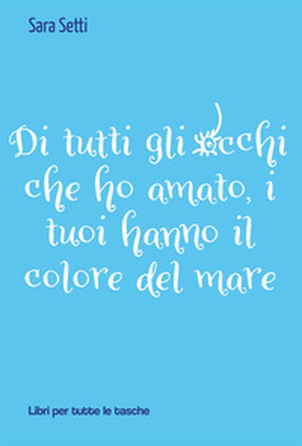 Di tutti gli occhi che ho amato, i tuoi hanno il colore del mare - Librerie.coop Di tutti gli occhi che ho amato, i tuoi hanno il colore del mare - Librerie.coop