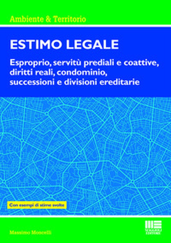 Estimo legale. Esproprio, servitù prediali e coattive, diritti reali, condominio, successioni e divisioni ereditarie. Con esempi di stime svolte - Librerie.coop Estimo legale. Esproprio, servitù prediali e coattive, diritti reali, condominio, successioni e divisioni ereditarie. Con esempi di stime svolte - Librerie.coop