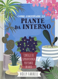 Come coltivare piante da interno. Consigli di sopravvivenza per piante in vaso - Librerie.coop