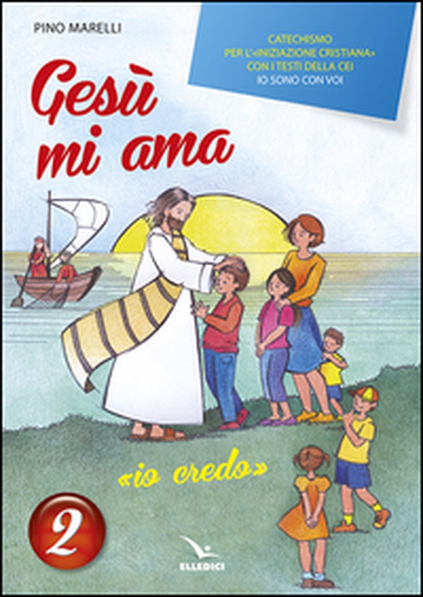 Gesù mi ama. «Io credo». Catechismo per l'iniziazione cristiana con i testi della CEI «Io sono con voi». Testo - Vol. 2 - Librerie.coop Gesù mi ama. «Io credo». Catechismo per l'iniziazione cristiana con i testi della CEI «Io sono con voi». Testo - Vol. 2 - Librerie.coop