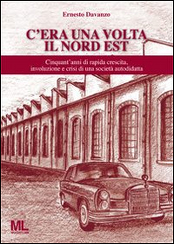 C'era una volta il Nord Est. Cinquant'anni di rapida crescita, involuzione e crisi di una società autodidatta - Librerie.coop C'era una volta il Nord Est. Cinquant'anni di rapida crescita, involuzione e crisi di una società autodidatta - Librerie.coop