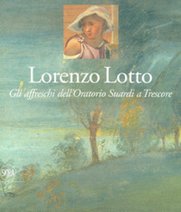 Lorenzo Lotto. Gli affreschi dell'Oratorio Suardi a Trescore - Librerie.coop Lorenzo Lotto. Gli affreschi dell'Oratorio Suardi a Trescore - Librerie.coop