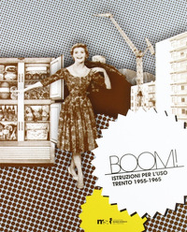 Boom! Istruzioni per l'uso. Trento 1955-1965 - Librerie.coop Boom! Istruzioni per l'uso. Trento 1955-1965 - Librerie.coop
