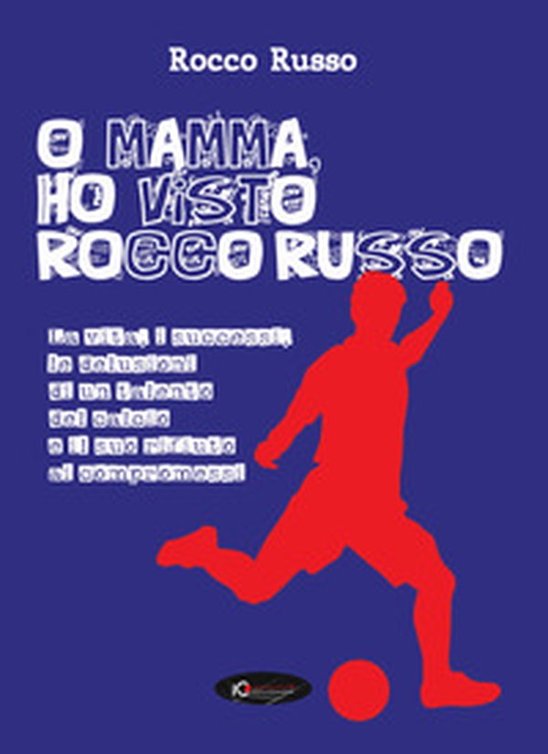 O mamma, ho visto Rocco Russo. La vita, i successi, le delusioni di un talento del calcio e il suo rifiuto ai compromessi - Librerie.coop O mamma, ho visto Rocco Russo. La vita, i successi, le delusioni di un talento del calcio e il suo rifiuto ai compromessi - Librerie.coop