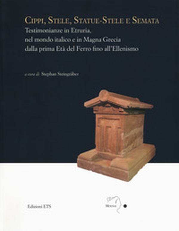 Cippi, stele, statue-stele e semata. Testimonianze in Etruria, nel mondo italico e in Magna Grecia dalla prima Età del Ferro fino all'Ellenismo. Atti del Convegno internazionale (Sutri, Villa Savorelli, 24-25 aprile 2015) - Librerie.coop Cippi, stele, statue-stele e semata. Testimonianze in Etruria, nel mondo italico e in Magna Grecia dalla prima Età del Ferro fino all'Ellenismo. Atti del Convegno internazionale (Sutri, Villa Savorelli, 24-25 aprile 2015) - Librerie.coop