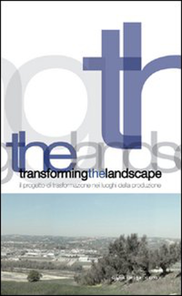 Transforming the landscape. Il progetto di trasformazione nei luoghi della produzione - Librerie.coop Transforming the landscape. Il progetto di trasformazione nei luoghi della produzione - Librerie.coop