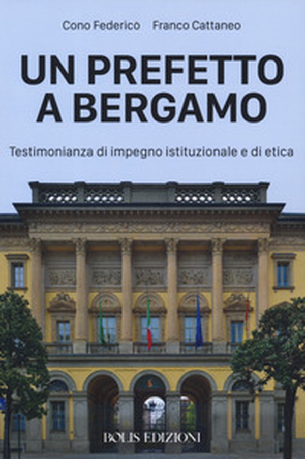 Un prefetto a Bergamo. Testimonianza di impegno istituzionale e di etica - Librerie.coop Un prefetto a Bergamo. Testimonianza di impegno istituzionale e di etica - Librerie.coop