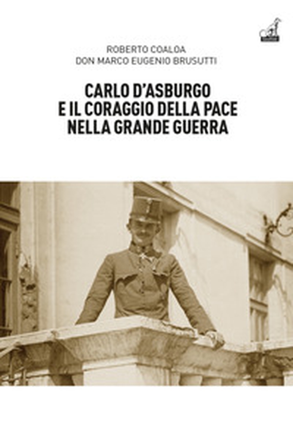 Carlo d'Asburgo e il coraggio della pace nella Grande guerra - Librerie.coop Carlo d'Asburgo e il coraggio della pace nella Grande guerra - Librerie.coop