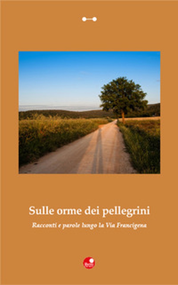 Sulle orme dei Pellegrini. Racconti e parole lungo la Via Francigena - Librerie.coop Sulle orme dei Pellegrini. Racconti e parole lungo la Via Francigena - Librerie.coop