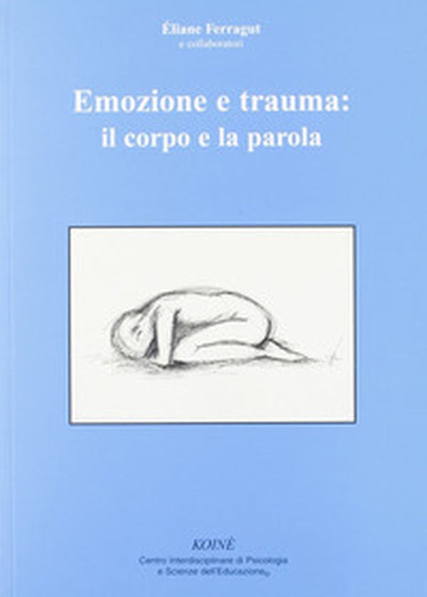 Emozione e trauma: il corpo e la parola - Librerie.coop Emozione e trauma: il corpo e la parola - Librerie.coop