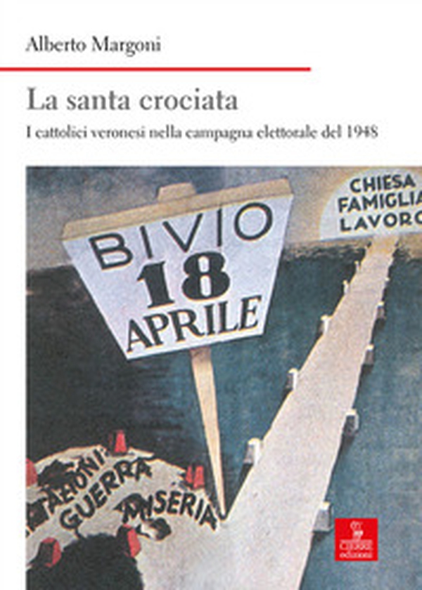 La santa crociata. I cattolici veronesi nella campagna elettorale del 1948 - Librerie.coop La santa crociata. I cattolici veronesi nella campagna elettorale del 1948 - Librerie.coop