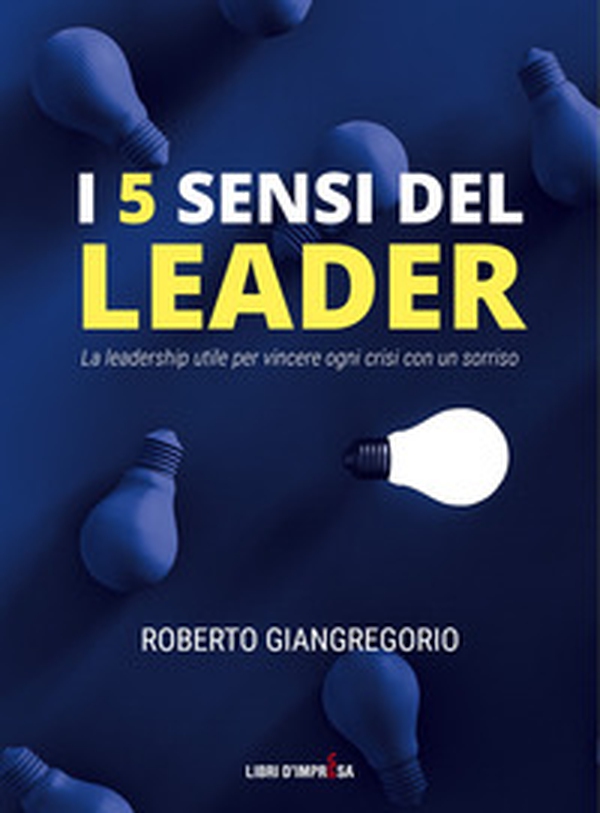 I 5 sensi del leader. La leadership utile per vincere ogni crisi con un sorriso - Librerie.coop I 5 sensi del leader. La leadership utile per vincere ogni crisi con un sorriso - Librerie.coop