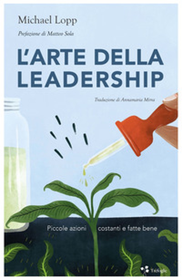 L'arte della leadership. Piccole azioni costanti e fatte bene - Librerie.coop L'arte della leadership. Piccole azioni costanti e fatte bene - Librerie.coop