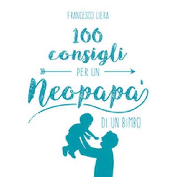 100 consigli per un neopapà di un bimbo - Librerie.coop 100 consigli per un neopapà di un bimbo - Librerie.coop