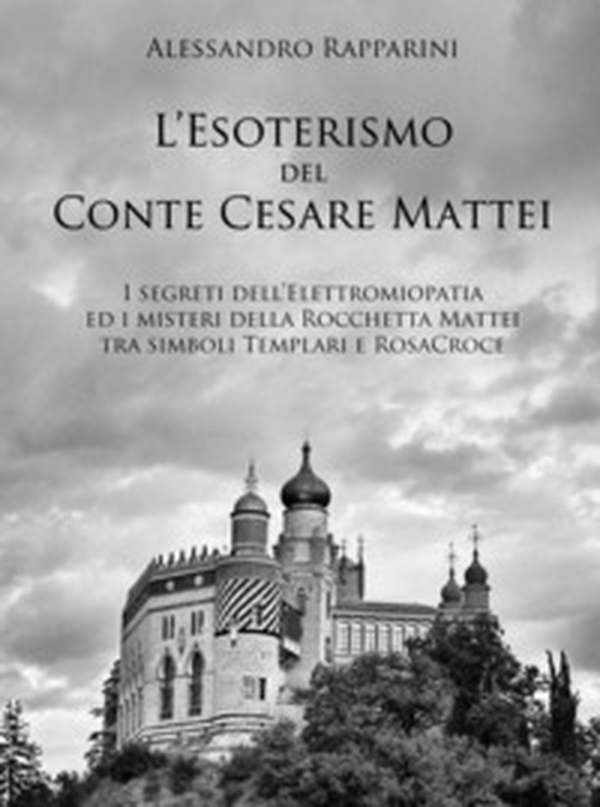 L'esoterismo del Conte Cesare Mattei. I segreti dell'elettromiopatia ed i misteri della Rocchetta Mattei tra simboli Templari e RosaCroce - Librerie.coop L'esoterismo del Conte Cesare Mattei. I segreti dell'elettromiopatia ed i misteri della Rocchetta Mattei tra simboli Templari e RosaCroce - Librerie.coop