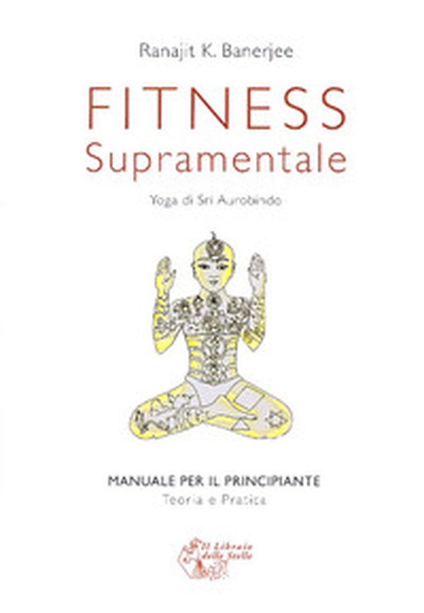 Fitness supramentale. Yoga di Sri Aurobindo - Librerie.coop Fitness supramentale. Yoga di Sri Aurobindo - Librerie.coop