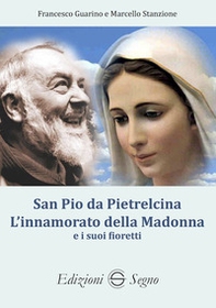 San Pio da Pietralcina. L'innamorato della Madonna e i suoi fioretti - Librerie.coop