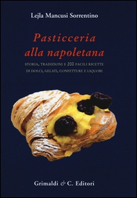 Pasticceria alla napoletana storia. Storia, tradizioni e 200 facili ricette per dolci, gelati, confetture e liquori - Librerie.coop