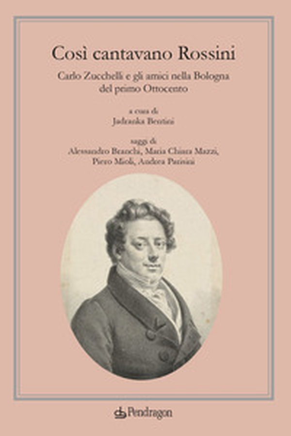 Così cantavano Rossini. Carlo Zucchelli e gli amici nella Bologna del primo Ottocento - Librerie.coop Così cantavano Rossini. Carlo Zucchelli e gli amici nella Bologna del primo Ottocento - Librerie.coop