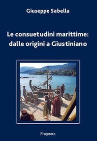Le consuetudini marittime: dalle origini a Giustiniano - Librerie.coop