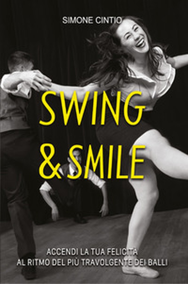 Swing & Smile. Accendi la tua felicità al ritmo del più travolgente dei balli - Librerie.coop Swing & Smile. Accendi la tua felicità al ritmo del più travolgente dei balli - Librerie.coop
