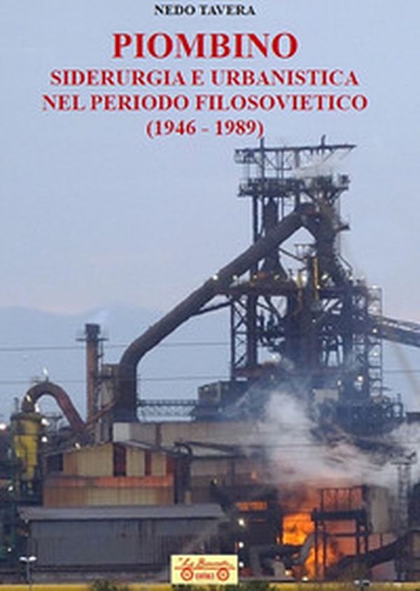 Piombino, siderurgia e urbanistica nel periodo filosovietico (1946-1989) - Librerie.coop Piombino, siderurgia e urbanistica nel periodo filosovietico (1946-1989) - Librerie.coop