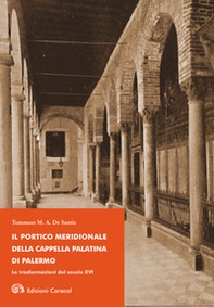 Il portico meridionale della Cappella Palatina di Palermo. Le trasformazioni del secolo XVI - Librerie.coop