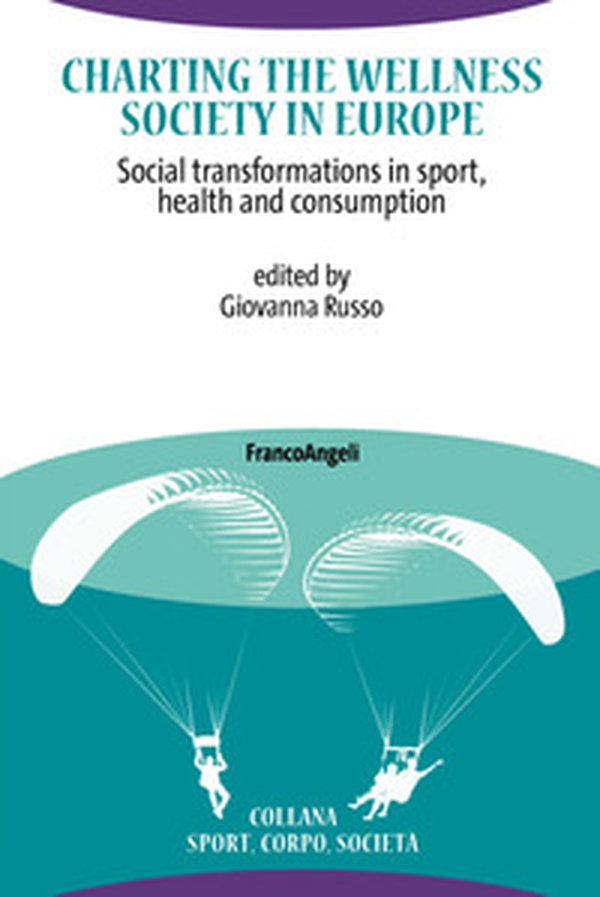 Charting the Wellness Society in Europe. Social transformations in sport, health and consumption - Librerie.coop Charting the Wellness Society in Europe. Social transformations in sport, health and consumption - Librerie.coop