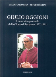 Giulio Oggioni. Il cammino pastorale della Chiesa di Bergamo 1977-1991 - Librerie.coop