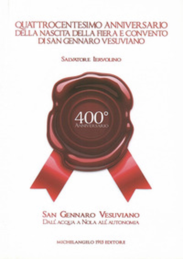 Quattrocentesimo anniversario della nascita della fiera e convento di San Gennaro Vesuviano. Dall'acqua a Nola all'autonomia - Librerie.coop Quattrocentesimo anniversario della nascita della fiera e convento di San Gennaro Vesuviano. Dall'acqua a Nola all'autonomia - Librerie.coop