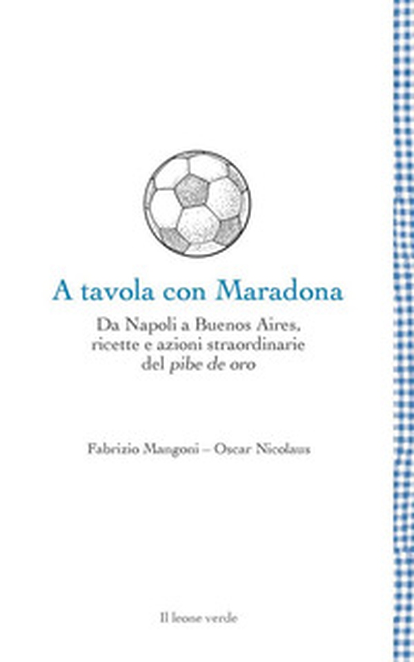 A tavola con Maradona. Da Napoli a Buenos Aires, ricette e azioni straordinarie del pibe de oro - Librerie.coop A tavola con Maradona. Da Napoli a Buenos Aires, ricette e azioni straordinarie del pibe de oro - Librerie.coop