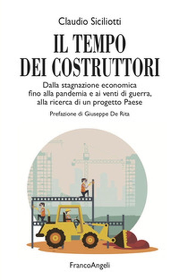 Il tempo dei costruttori. Dalla stagnazione economica fino alla pandemia e ai venti di guerra, alla ricerca di un progetto Paese - Librerie.coop Il tempo dei costruttori. Dalla stagnazione economica fino alla pandemia e ai venti di guerra, alla ricerca di un progetto Paese - Librerie.coop