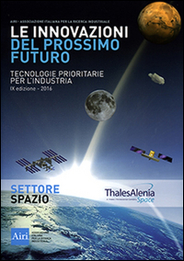 Le innovazioni del prossimo futuro. Tecnologie prioritarie per l'industria. Spazio. 9° edizione 2016 - Librerie.coop Le innovazioni del prossimo futuro. Tecnologie prioritarie per l'industria. Spazio. 9° edizione 2016 - Librerie.coop
