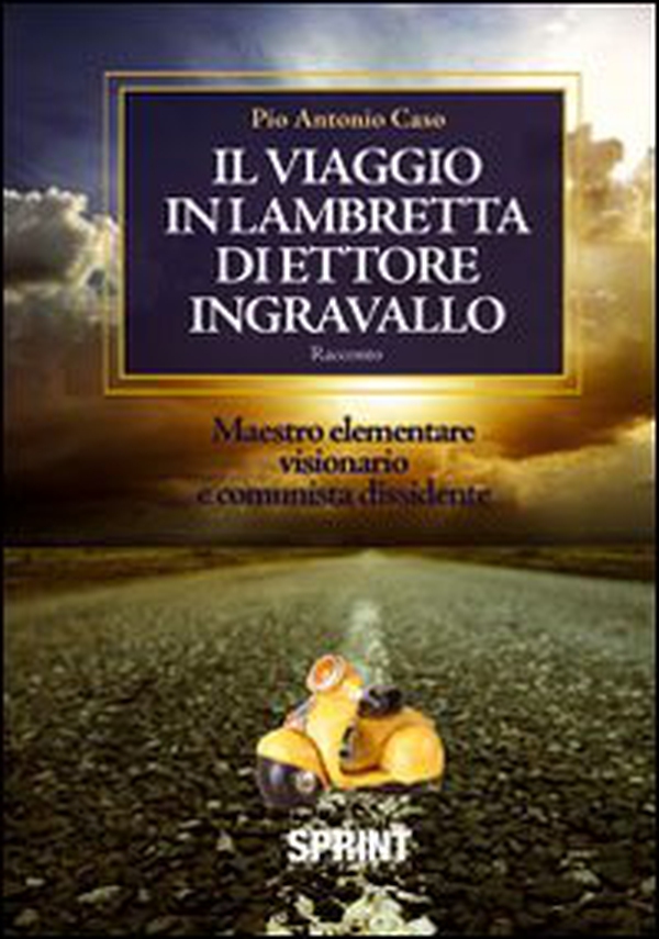 Il viaggio in lambretta di Ettore Ingravallo. Maestro elementare visionario e comunista dissidente - Librerie.coop Il viaggio in lambretta di Ettore Ingravallo. Maestro elementare visionario e comunista dissidente - Librerie.coop