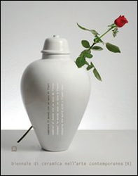 Cambiare il mondo con un vaso di fiori. Biennale di ceramica nell'arte contemporanea. Ediz. italiana e inglese - Vol. 4 - Librerie.coop