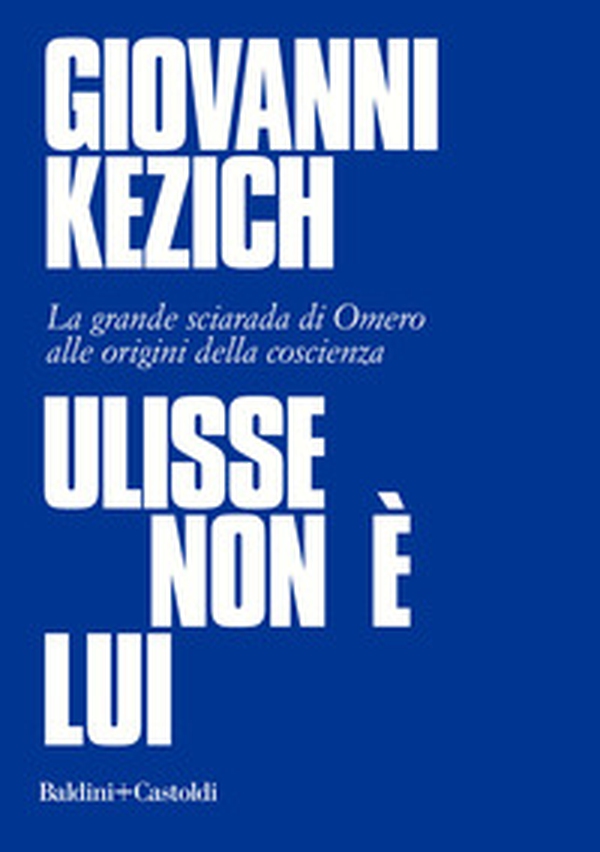 Ulisse non è lui. La grande sciarada di Omero alle origini della coscienza - Librerie.coop Ulisse non è lui. La grande sciarada di Omero alle origini della coscienza - Librerie.coop