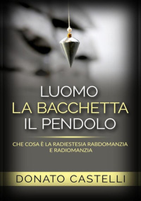 L'uomo la bacchetta il pendolo. Che cosa è la radiestesia rabdomanzia e radiomanzia - Librerie.coop L'uomo la bacchetta il pendolo. Che cosa è la radiestesia rabdomanzia e radiomanzia - Librerie.coop