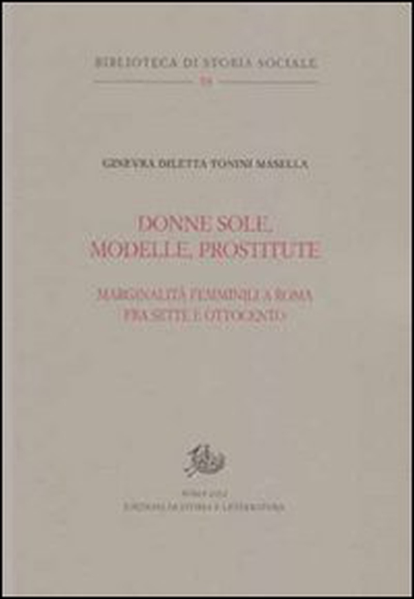Donne sole, modelle, prostitute. Marginalità femminili a Roma tra Sette e Ottocento - Librerie.coop Donne sole, modelle, prostitute. Marginalità femminili a Roma tra Sette e Ottocento - Librerie.coop