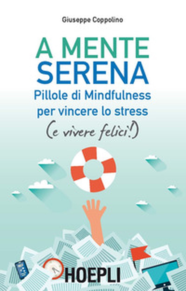 A mente serena. Pillole di mindfulness per vincere lo stress (e vivere felici!) - Librerie.coop A mente serena. Pillole di mindfulness per vincere lo stress (e vivere felici!) - Librerie.coop